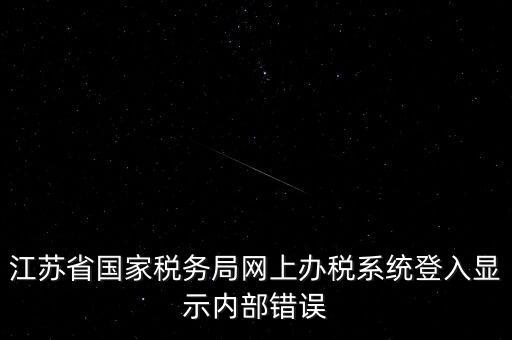 江蘇網(wǎng)上稅務(wù)局為什么總是，你好我不大懂電腦想請(qǐng)問你為什么我登陸江蘇省國(guó)家稅務(wù)局網(wǎng)