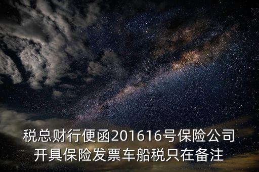 稅總財(cái)行便函201616號(hào)保險(xiǎn)公司開(kāi)具保險(xiǎn)發(fā)票車船稅只在備注