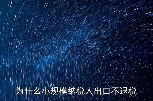為什么樣品出口沒有退稅，為什么小規(guī)模納稅人出口不退稅