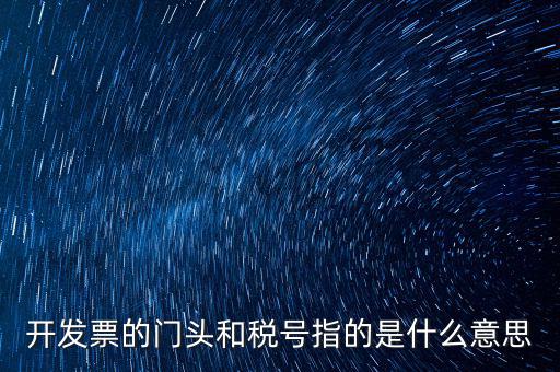 開(kāi)發(fā)票的門(mén)頭和稅號(hào)指的是什么意思