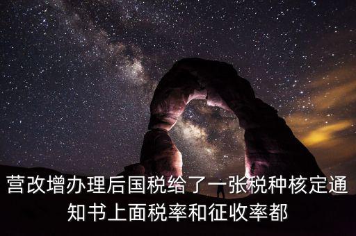 國(guó)稅稅種通知書(shū)是什么，營(yíng)改增辦理后國(guó)稅給了一張稅種核定通知書(shū)上面稅率和征收率都