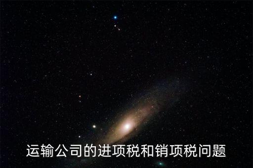 運輸公司的進(jìn)項稅和銷項稅問題