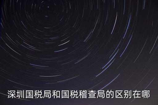 深圳國稅局干什么的，深圳龍華國稅的全稱是什么謝謝