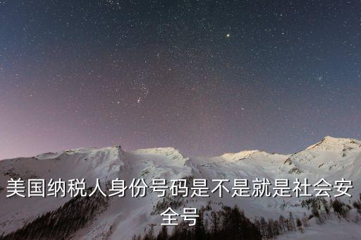 美國納稅號指什么意思，美國納稅人身份號碼是不是就是社會安全號