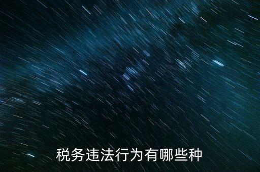 虛假欠稅包括什么，稅務(wù)違法行為有哪些種