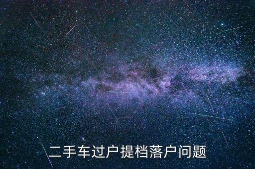 二手車(chē)過(guò)戶(hù)提檔落戶(hù)問(wèn)題