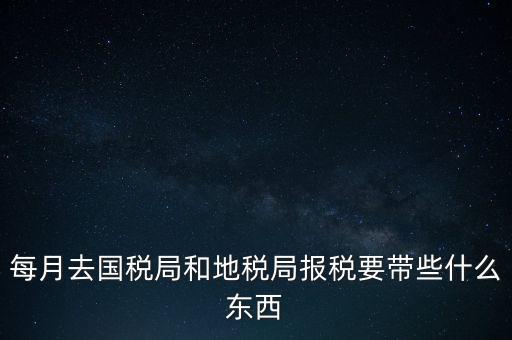 去地稅作廢申報需要帶什么，去稅務局報稅清卡都需要帶什么資料呢哪位好心人幫幫忙呀