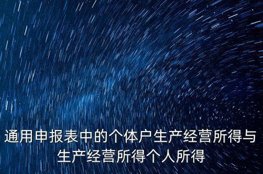 通用申報表中的個體戶生產(chǎn)經(jīng)營所得與生產(chǎn)經(jīng)營所得個人所得