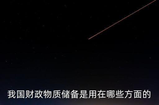 什么是財政儲備，我國財政物質(zhì)儲備是用在哪些方面的