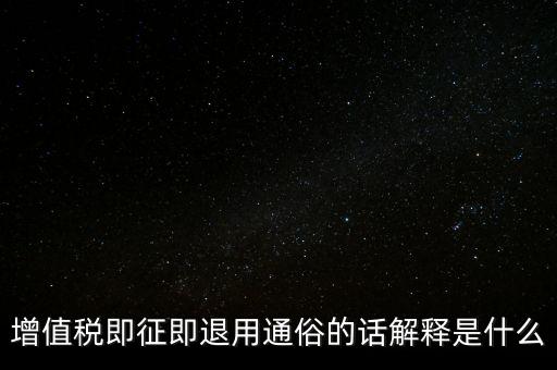 什么叫增值稅即征即退，增值稅里面的一般貨物和即征即退是什么意思