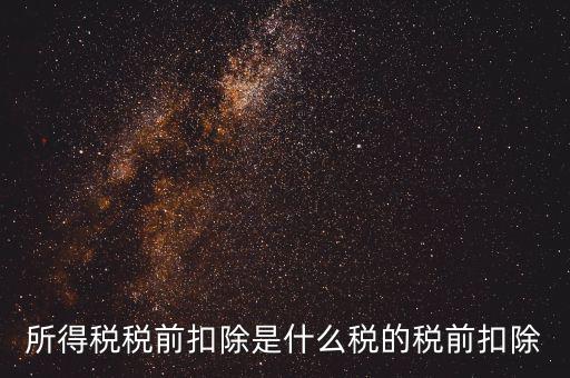 所得稅前扣除是什么，什么是稅前扣除
