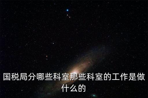 國稅稅源2科管什么，國考國稅中的職位稅源管理科科員和稅務所科員有什么區(qū)別啊