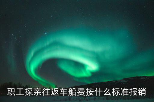 職工探親往返車船費按什么標準報銷