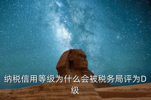 納稅信用等級為什么會被稅務局評為D級