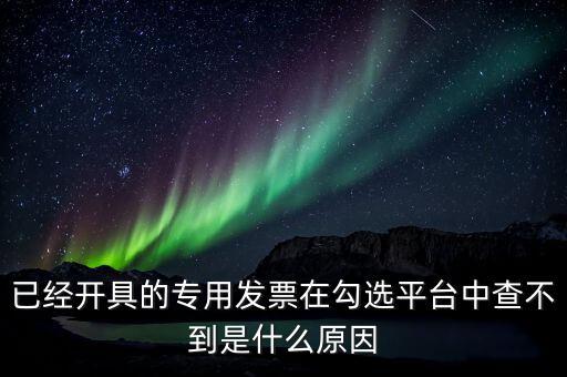 專(zhuān)用發(fā)票為什么查不到，本月領(lǐng)的增值稅專(zhuān)用發(fā)票能正常開(kāi)具但到查詢(xún)里找不到怎么辦