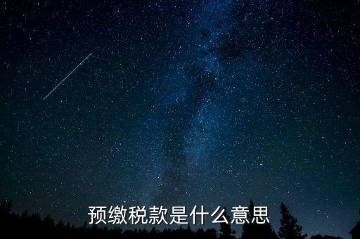 本期預繳稅額是什么意思，預繳稅款是什么意思