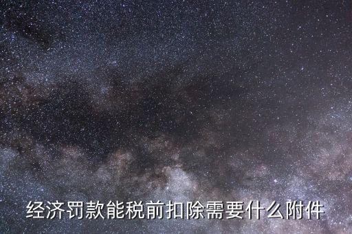 什么罰款可以稅前扣除，經(jīng)濟(jì)罰款能稅前扣除需要什么附件