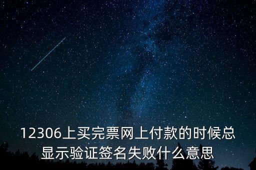 什么是驗(yàn)簽失敗發(fā)票，12306上買完票網(wǎng)上付款的時(shí)候總顯示驗(yàn)證簽名失敗什么意思