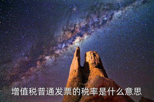 增值稅稅率是什么，增值稅普通發(fā)票的稅率是什么意思