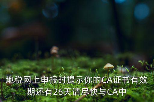 地稅ca為什么要續(xù)費(fèi)，地稅網(wǎng)上申報(bào)時(shí)提示你的CA證書有效期還有26天請(qǐng)盡快與CA中