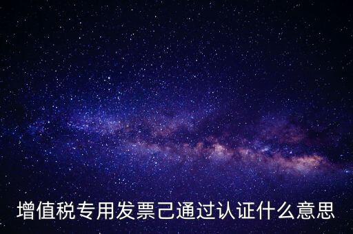 增值稅專用發(fā)票己通過認(rèn)證什么意思