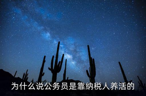 納稅人憑什么養(yǎng)黨員，為什么說公務員是靠納稅人養(yǎng)活的