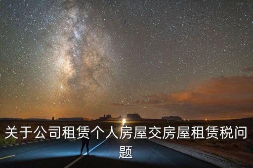 公司承租房交什么稅，關(guān)于公司租賃個(gè)人房屋交房屋租賃稅問題