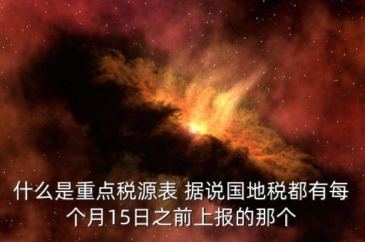 重點稅源什么時候上報，一般情況下稅收報表什么時候報送