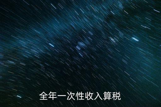 全年的一次性報(bào)稅 是什么稅種，納稅申報(bào)是一年申報(bào)一次