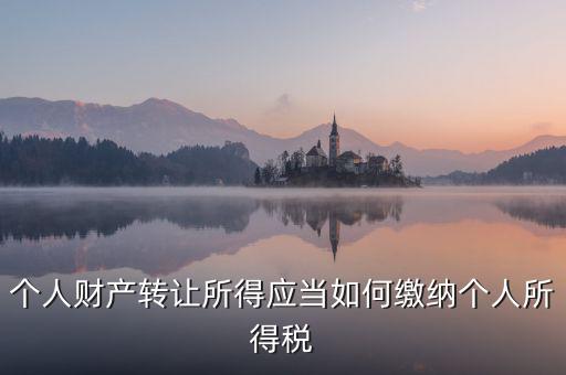 個人財產(chǎn)轉(zhuǎn)讓所得應(yīng)當(dāng)如何繳納個人所得稅