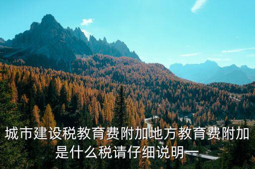 地方附加稅是什么，城市建設(shè)稅教育費(fèi)附加地方教育費(fèi)附加是什么稅請(qǐng)仔細(xì)說明一