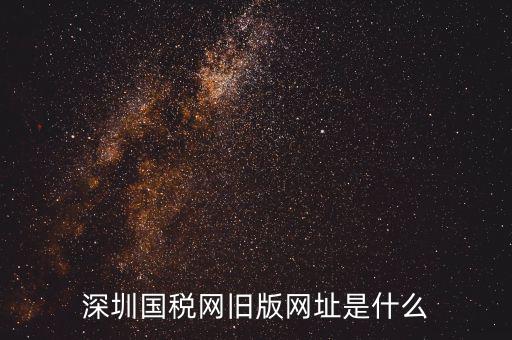 深圳國(guó)稅網(wǎng)舊版網(wǎng)址是什么