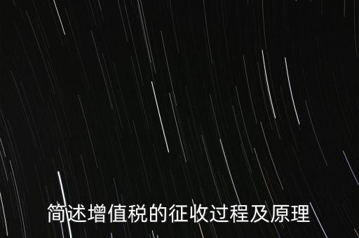 如何征收增值稅，簡述增值稅的征收過程及原理