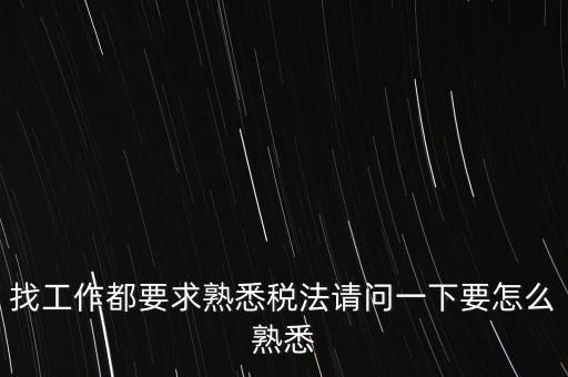 如何熟悉辦稅大廳業(yè)務(wù)，找工作都要求熟悉稅法請問一下要怎么熟悉