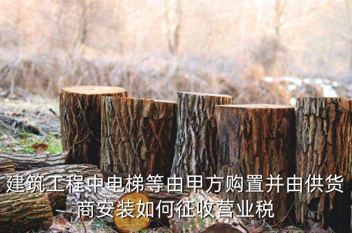 電梯安裝如何征稅，電梯銷售帶安裝怎樣才能劃分增值稅和營(yíng)業(yè)稅