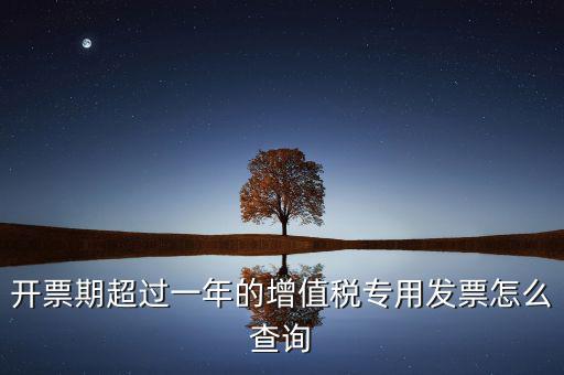 發(fā)票過(guò)了一年如何查詢(xún)，發(fā)票開(kāi)票系統(tǒng)可以查詢(xún)上一年發(fā)票嗎