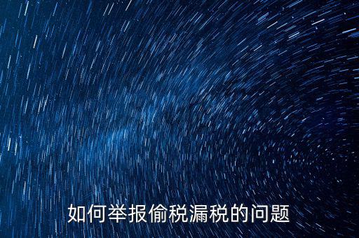 稅務舉報如何舉報，怎樣投訴單位稅務問題