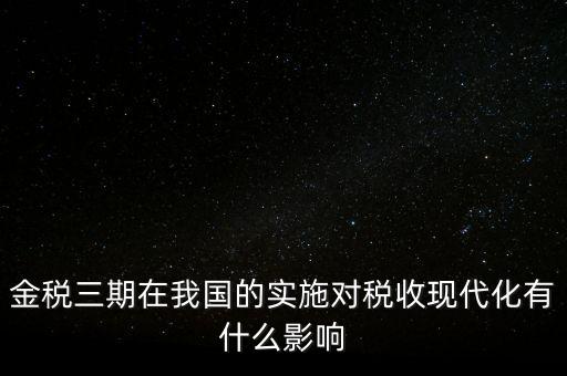 金稅三期在我國的實施對稅收現代化有什么影響