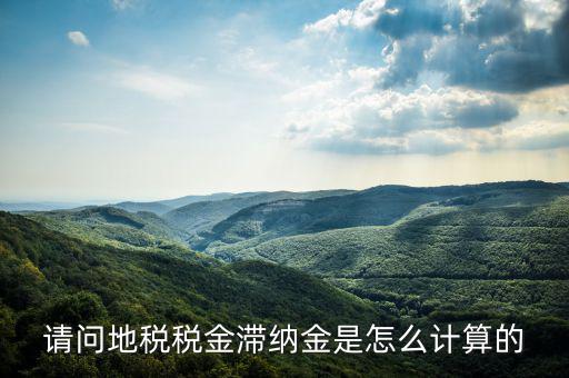 地稅滯納金如何計(jì)算公式，稅款滯納金怎么算