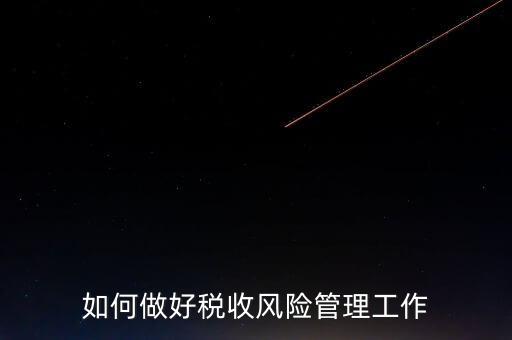 如何做好稅收的風(fēng)險防控工作，如何做好企業(yè)加計扣除所得稅的稅收風(fēng)險防控