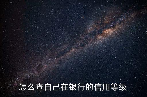 怎么查自己在銀行的信用等級(jí)