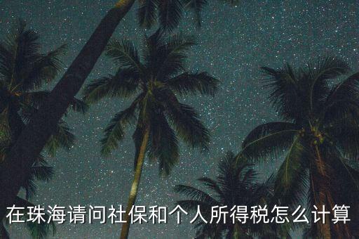 珠海個稅如何查詢，在珠海請問社保和個人所得稅怎么計算