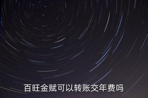 百旺如何交年費，百旺金賦可以轉賬交年費嗎