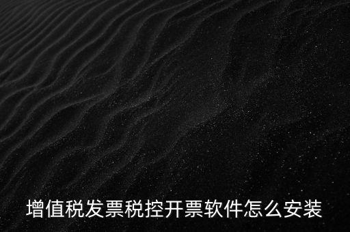 如何安裝增值稅稅控開(kāi)票系統(tǒng)下載，怎么安裝稅控發(fā)票開(kāi)票軟件v20