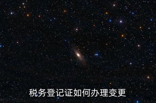 稅務(wù)登記證如何辦理變更