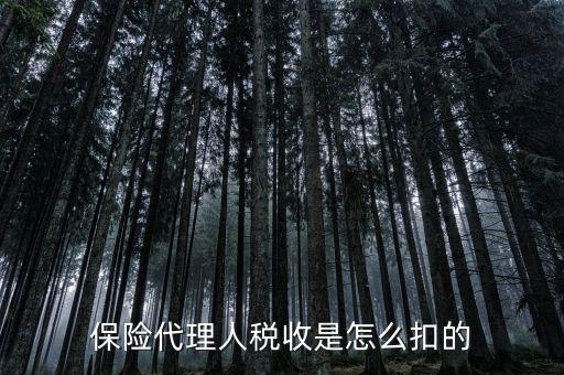 保險(xiǎn)代理人的個(gè)稅如何代扣，保險(xiǎn)代理人稅收是怎么扣的