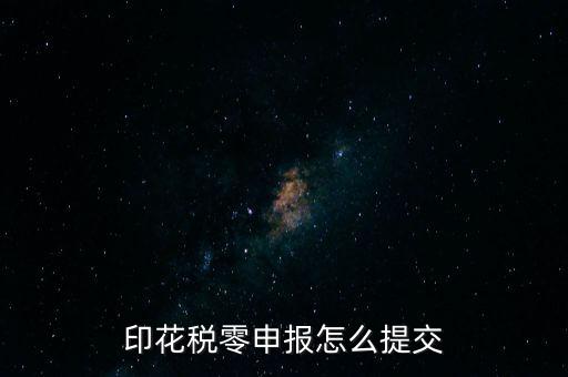 2017年印花稅如何0申報(bào)，印花稅零申報(bào)怎么提交