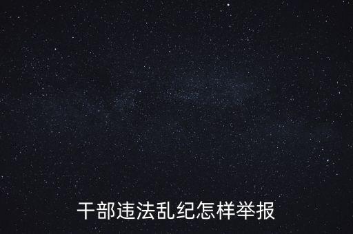 干部違反紀(jì)律如何舉報(bào)，我要舉報(bào)黨員干部違紀(jì)行為