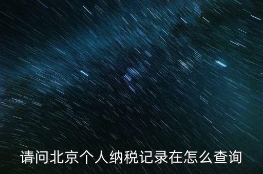 請問北京個(gè)人納稅記錄在怎么查詢