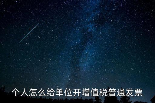 個(gè)人怎么給單位開(kāi)增值稅普通發(fā)票